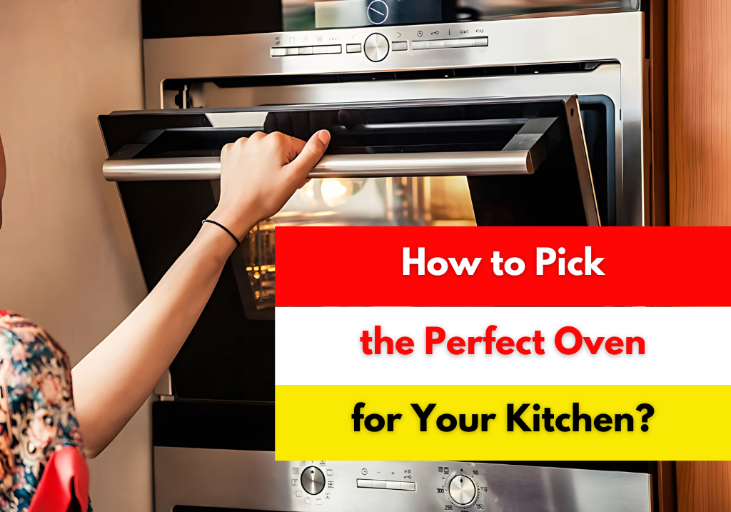 How to Pick the Perfect Oven for Your Kitchen?