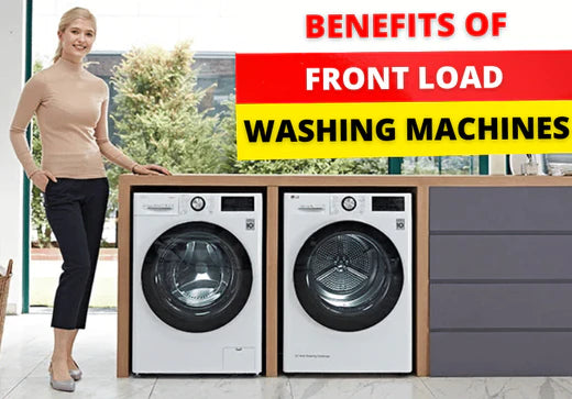 The Benefits of Front Load Washing Machines: Why You Should Invest